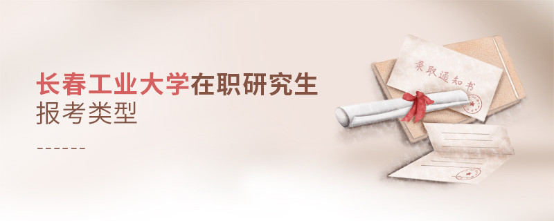 長春工業(yè)大學(xué)在職研究生有哪些報考類型？