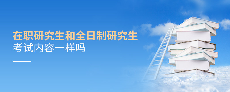 在職研究生和全日制研究生考試內容一樣嗎