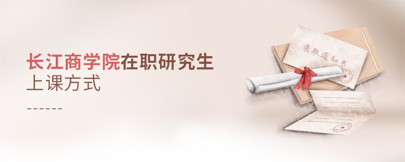 長江商學院在職研究生上課方式是什么樣的？