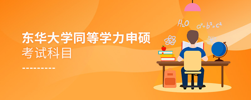 東華大學(xué)同等學(xué)力申碩考試科目有哪些？