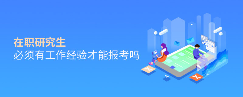 在職研究生必須有工作經驗才能報考嗎
