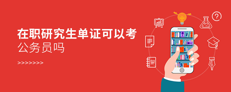 在職研究生單證可以考公務員嗎