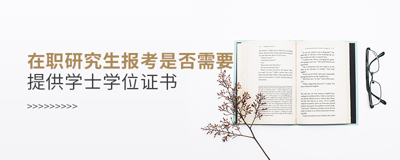 在職研究生報(bào)考是否需要提供學(xué)士學(xué)位證書