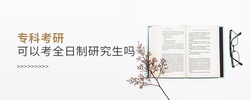 專科考研可以考全日制研究生嗎