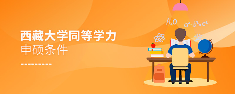 報(bào)考西藏大學(xué)同等學(xué)力申碩需要滿足哪些條件？