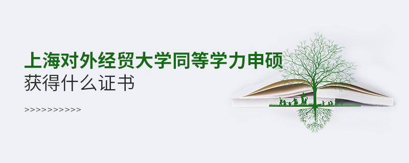 上海對外經貿大學同等學力申碩畢業獲得什么證書？