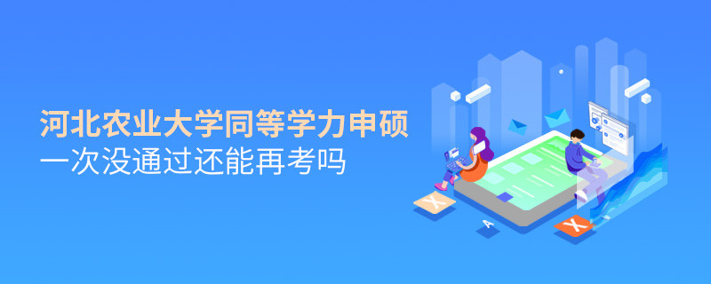河北農業大學同等學力申碩一次沒通過還能再考嗎？