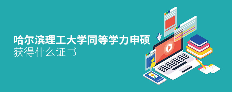 哈爾濱理工大學(xué)同等學(xué)力申碩獲得什么證書 哈爾濱理工大學(xué)同等學(xué)力申碩獲得什么證書