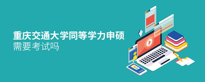 重慶交通大學同等學力申碩需要參加考試嗎？