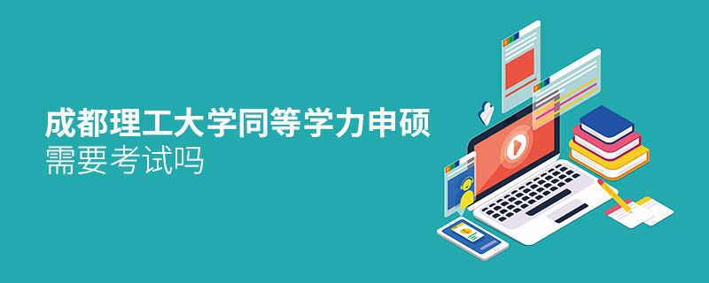 成都理工大學同等學力申碩需要參加考試嗎？