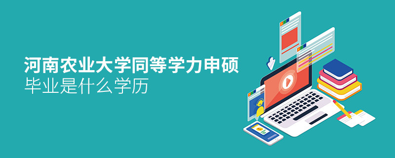 河南農(nóng)業(yè)大學(xué)同等學(xué)力申碩畢業(yè)是什么學(xué)歷？