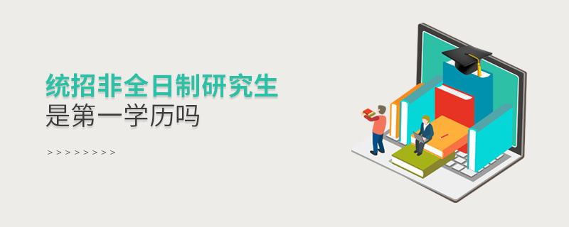 統(tǒng)招非全日制研究生是第一學(xué)歷嗎