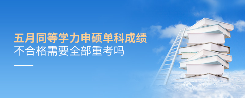 五月同等學力申碩單科成績不合格需要全部重考嗎
