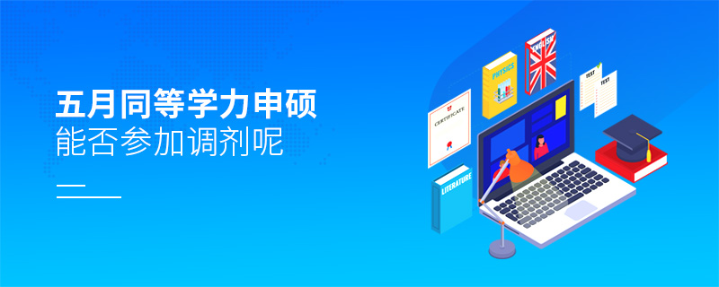 五月同等學力申碩能否參加調劑呢 五月同等學力申碩能否參加調劑呢