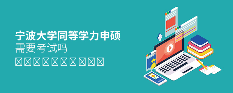 寧波大學(xué)同等學(xué)力申碩需要考試嗎