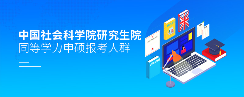 中國(guó)社會(huì)科學(xué)院研究生院同等學(xué)力申碩報(bào)考人群 中國(guó)社會(huì)科學(xué)院研究生院同等學(xué)力申碩報(bào)考人群