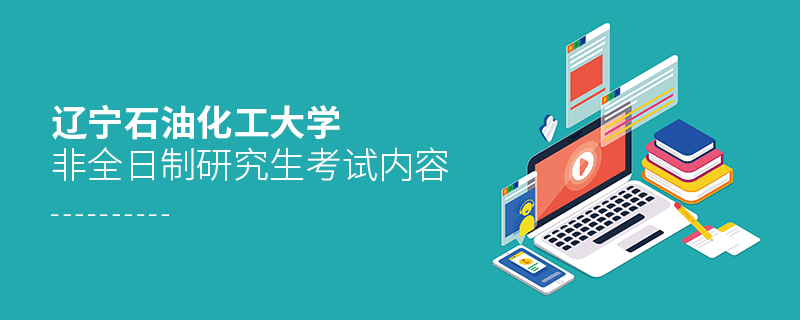 遼寧石油化工大學(xué)非全日制研究生需要參加哪些科目的考試？