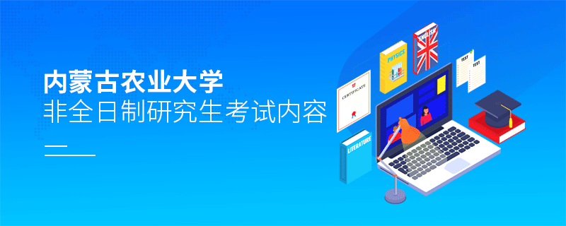 內(nèi)蒙古農(nóng)業(yè)大學(xué)非全日制研究生考試內(nèi)容 內(nèi)蒙古農(nóng)業(yè)大學(xué)非全日制研究生考試內(nèi)容