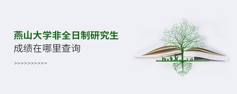 燕山大學非全日制研究生成績在哪里查詢 燕山大學非全日制研究生成績在哪里查詢