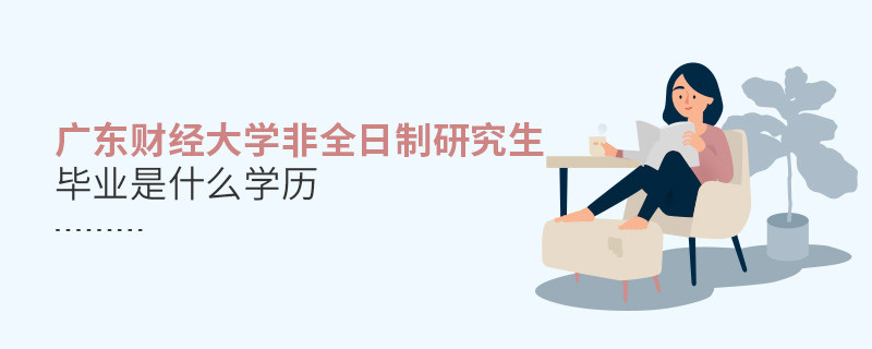 廣東財經(jīng)大學非全日制研究生畢業(yè)獲得什么學歷？