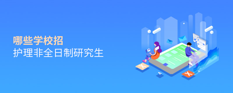 哪些學校招護理非全日制研究生 哪些學校招護理非全日制研究生