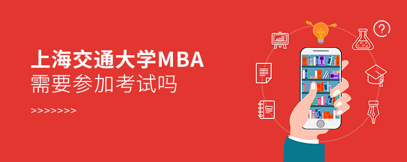 報考MBA選擇上海交通大學需要參加考試嗎？