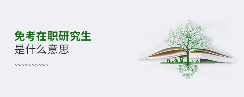 免考在職研究生是什么意思 免考在職研究生是什么意思