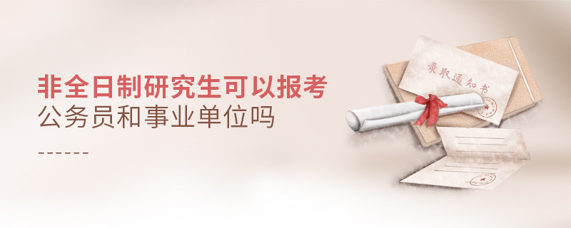 非全日制研究生可以報考公務員和事業(yè)單位嗎