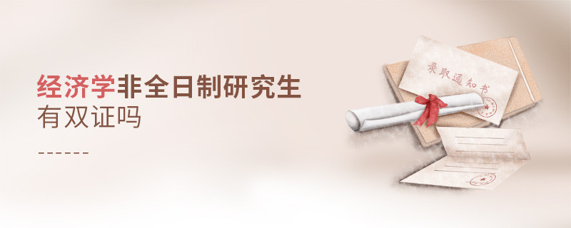 經濟學非全日制研究生有雙證嗎