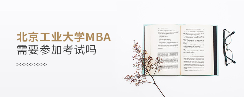 北京工業(yè)大學(xué)MBA需要參加考試嗎
