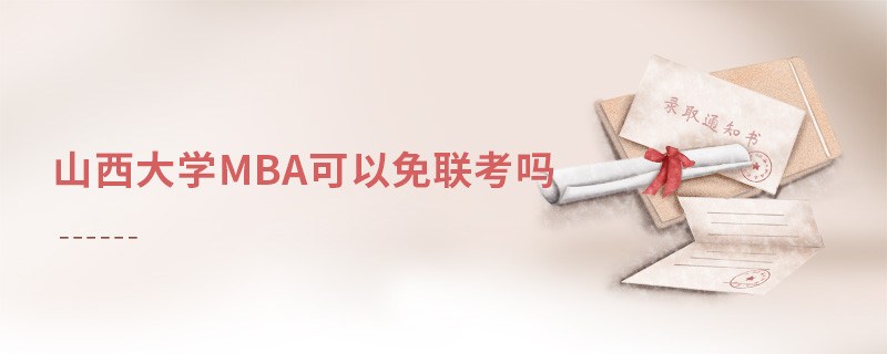山西大學MBA可以免聯(lián)考嗎？