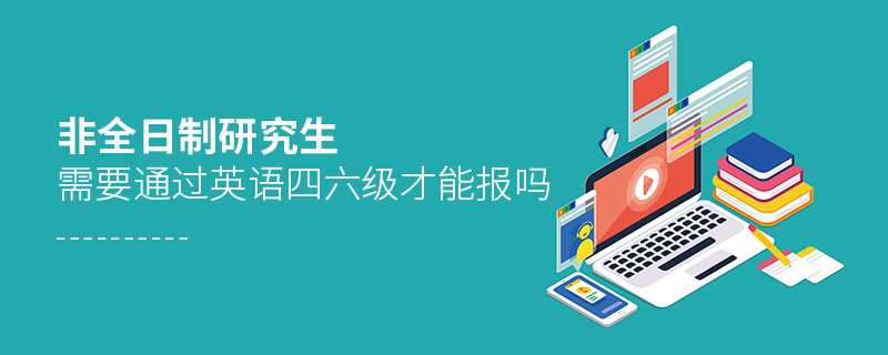 非全日制研究生需要通過(guò)英語(yǔ)四六級(jí)才能報(bào)嗎