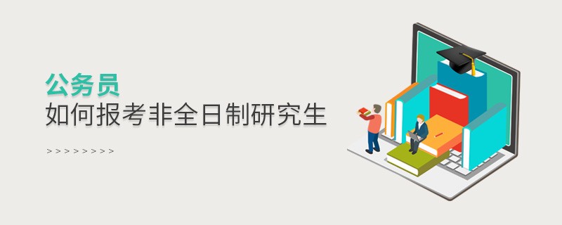 公務員如何報考非全日制研究生