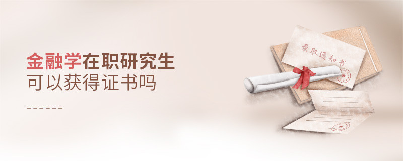 報讀金融學在職研究生能夠獲得什么證書？