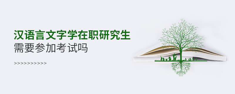 漢語言文字學在職研究生一定要參加考試嗎