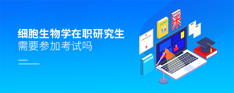 細胞生物學在職研究生需要參加考試嗎