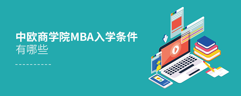 中歐商學院mba入學條件有哪些 中歐商學院mba入學條件有哪些