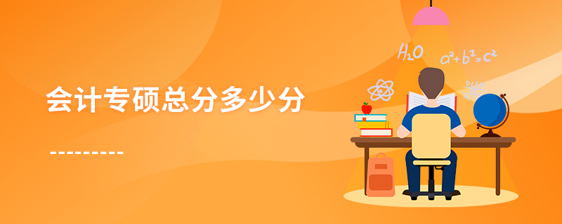 會(huì)計(jì)專碩總分多少分 會(huì)計(jì)專碩總分多少分