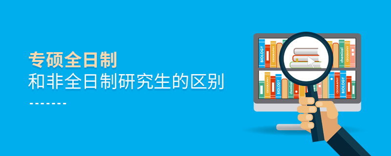 專碩全日制和非全日制研究生的區別