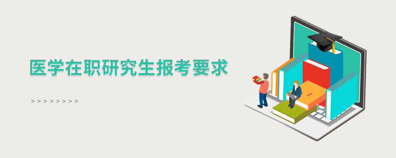 醫(yī)學(xué)在職研究生報考要求