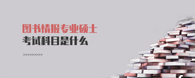 圖書情報專業碩士考試科目是什么