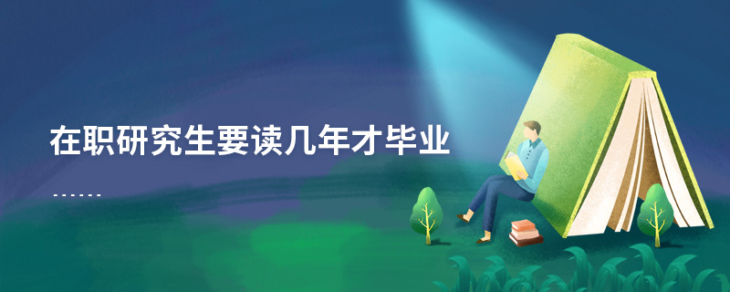 在職研究生要讀幾年才畢業(yè) 在職研究生要讀幾年才畢業(yè)