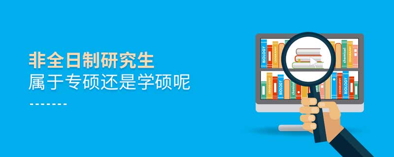 非全日制研究生屬于專碩還是學碩呢 非全日制研究生屬于專碩還是學碩呢