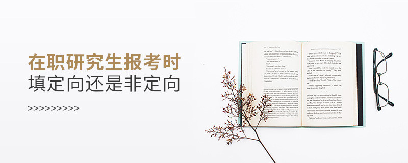 在職研究生報考時填定向還是非定向