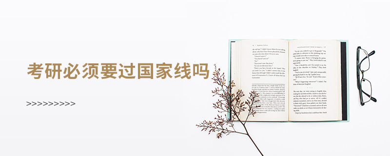 考研必須要過國家線嗎 考研必須要過國家線嗎