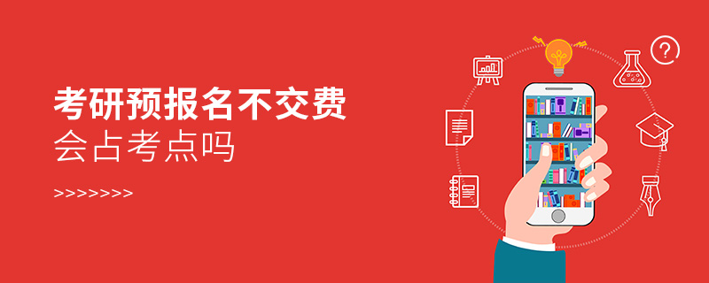 考研預報名不交費會占考點嗎