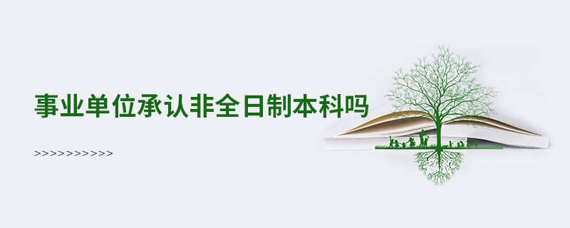 事業單位承認非全日制本科嗎