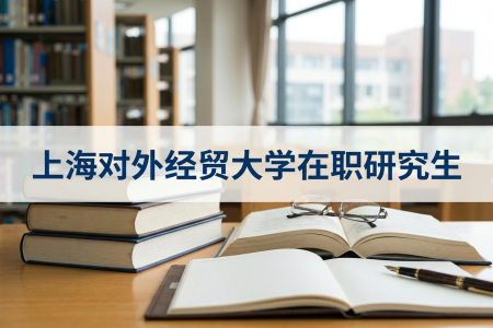 上海對外經貿大學在職研究生學制學費
