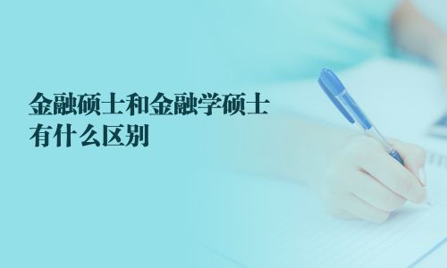 金融碩士和金融學(xué)碩士有什么區(qū)別