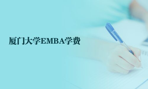廈門大學(xué)EMBA學(xué)費(fèi)